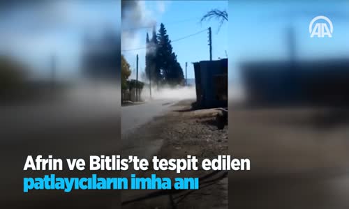 Afrin Ve Bitlis'te Tespit Edilen Patlayıcıların İmha Anı