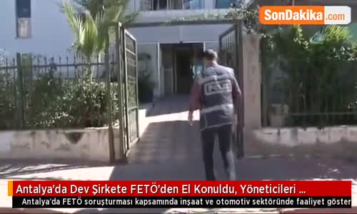 Antalya’da Dev Şirkete Fetö’den El Konuldu, Yöneticileri Tutuklandı