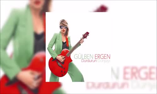 Gülben Ergen - Durdurun Dünyayı