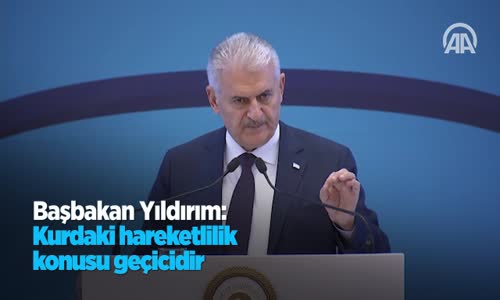 Başbakan Yıldırım Kurdaki Hareketlilik Konusu Geçicidir