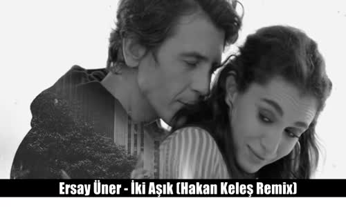 Ersay Üner - İki Aşık (Hakan Keleş Remix)