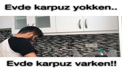 Evde Karpuz Yokken-Varken