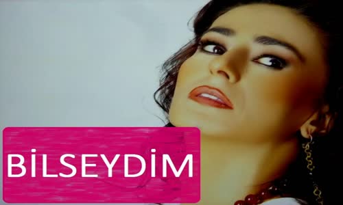 Yıldız Tilbe - Bilseydim