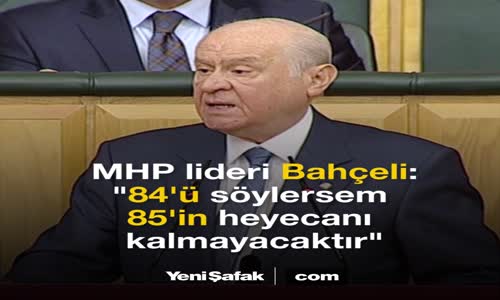 Bahçeli;84'ü Söylemeyeyim, Çünkü 85'in Heyecanı Kalmayacaktır