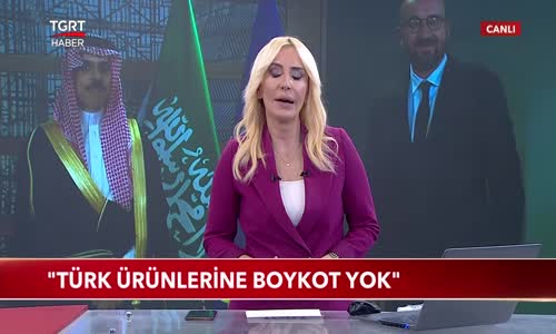 Suudi Arabistan Dışişleri Bakanı- -Türk Ürünlerine Boykot Yok-