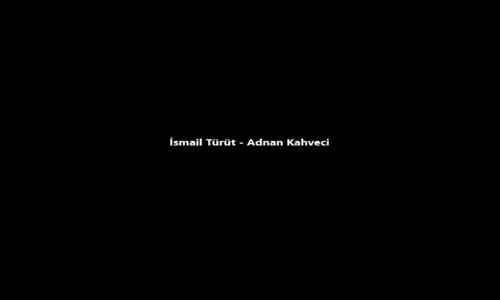 İsmail Türüt Adnan Kahveci