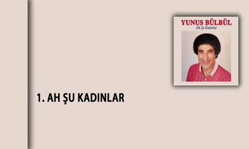 Yunus Bülbül - Ah Şu Kadınlar