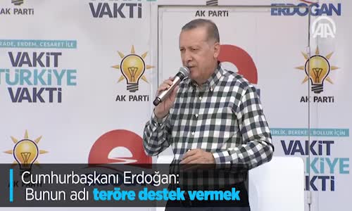 Cumhurbaşkanı Erdoğan: Bunun Adı Teröre Destek Vermek