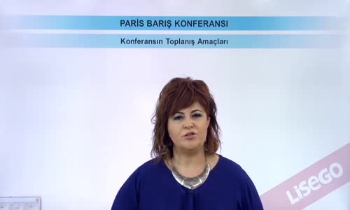 EBA T.C. İNKILAP TARİHİ VE ATATÜRKÇÜLÜK  LİSE - PARİS BARIŞ KONFERANSI - PARİS BARIŞ KONFERANSI'NIN TOPLANIŞ AMAÇLARI