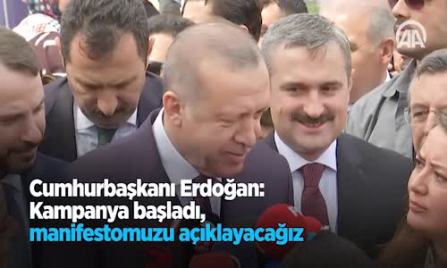 Cumhurbaşkanı Erdoğan Kampanya Başladı Manifestomuzu Açıklayacağız 