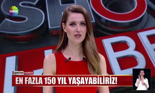 En fazla 150 yıl yaşayabiliriz!