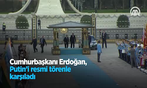 Cumhurbaşkanı Erdoğan Putin'i Resmi Törenle Karşıladı