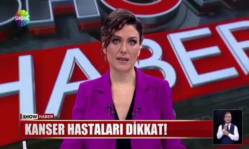 Kanser hastaları dikkat!