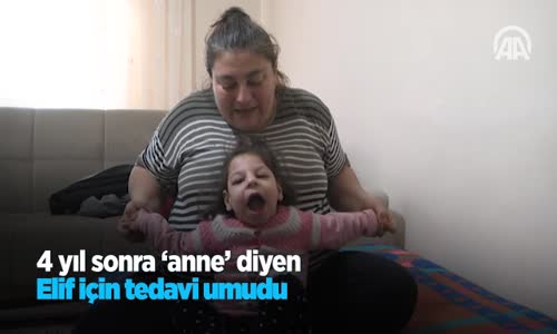 4 Yıl Sonra Anne Diyen Elif İçin Tedavi Umudu 