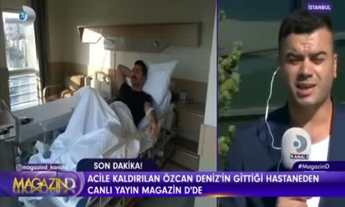 Acile Kaldırılan Özcan Deniz'in Sağlık Durumu