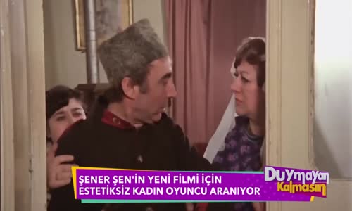 Şener Şen'in Yeni Filmi İçin  Estetiksiz Kadın Oyuncu Aranıyor!