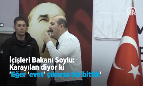 Soylu,  Karayılan Diyor ki 'Eğer 'Evet' Çıkarsa Biz Bittik