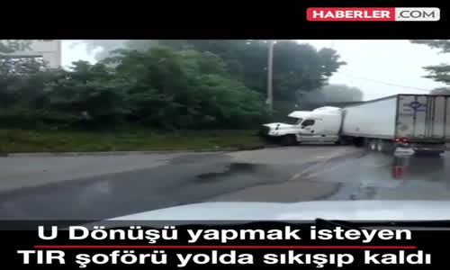 U Dönüşü Yapmak İsterken Sıkışan Tır