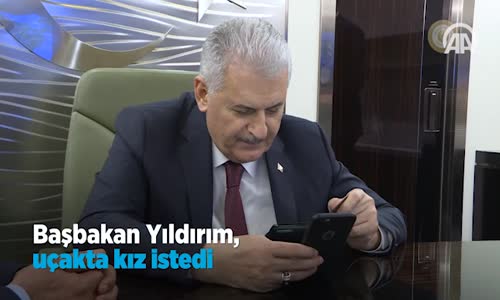 Başbakan Yıldırım, Uçakta Kız İstedi 