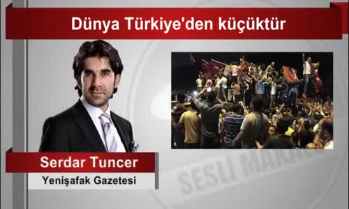 Serdar Tuncer Dünya Türkiye’den küçüktür