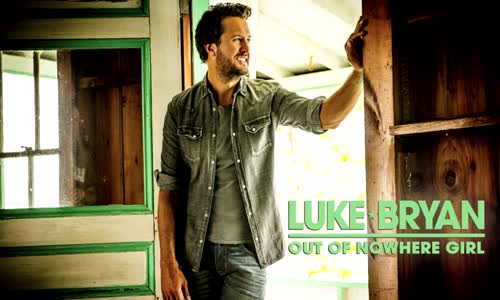 Luke Bryan - Out Of Nowhere Girl 