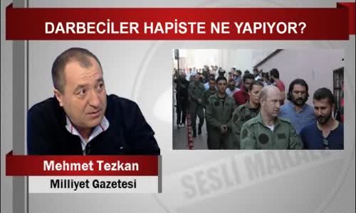 Mehmet Tezkan Darbeciler Hapiste Ne Yapıyor