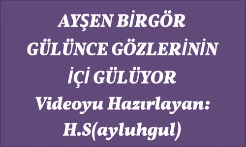 Ayşen Birgör  Gülünce Gözlerinin İçi..