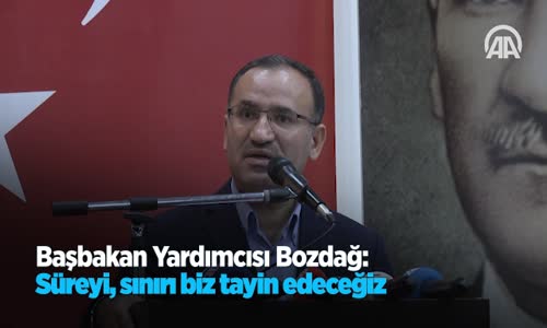 Başbakan Yardımcısı Bozdağ: Süreyi Sınırı Biz Tayin Edeceğiz