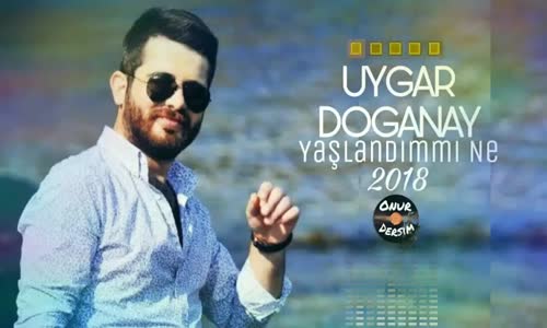 Uygar Doğanay Yaşlandımmı Ne 2018 Yeni