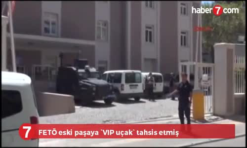 Fetö Eski Paşaya -Vıp Uçak- Tahsis Etmiş