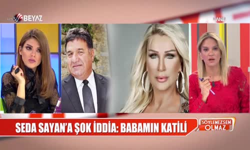 Seda Sayan'a Şok İddia Babamın katili 