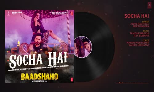 Baadshaho  Socha Hai Full Song  Emraan Hashmi Esha Gupta Tanishk Bagchi Jubin Nautiyal Neeti Mohan