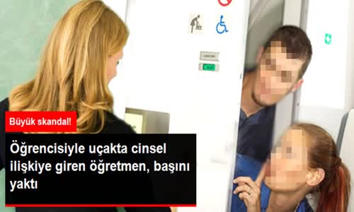 Uçakta Öğrencisi ile Cinsel İlişkiye Giren Öğretmen Başını Yaktı