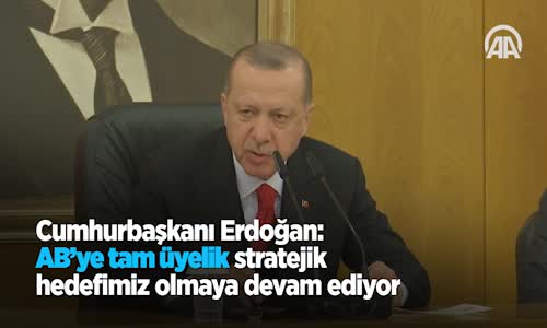 Cumhurbaşkanı Erdoğan: AB'ye Tam Üyelik Stratejik Hedefimiz Olmaya Devam Ediyor