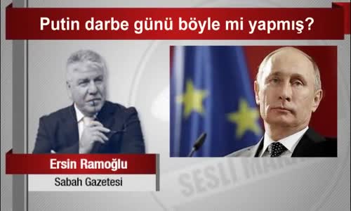 Ersin Ramoğlu Putin Darbe Günü Böyle Mi Yapmış