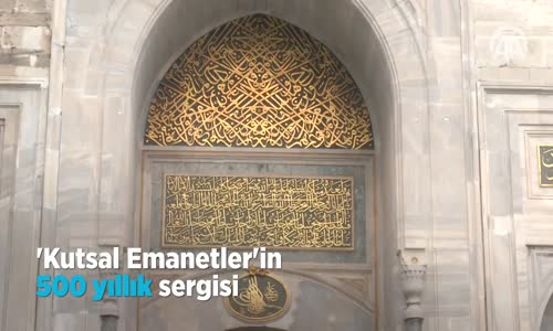 'Kutsal Emanetler'in 500 Yıllık Sergisi