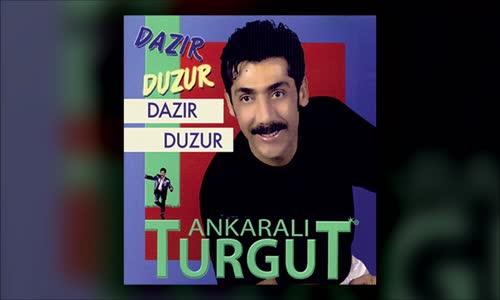 Ankaralı Turgut - Dazır Duzur 