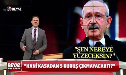 KILIÇDAROĞLU- HANİ KASADAN 5 KURUŞ ÇIKMAYACAKTI