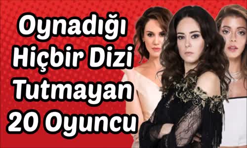  Oynadığı Hiçbir Dizi Tutmayan 20 Oyuncu