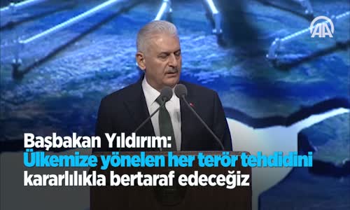 Başbakan Yıldırım: Ülkemize Yönelen Her Terör Tehdidini Kararlılıkla Bertaraf Edeceğiz