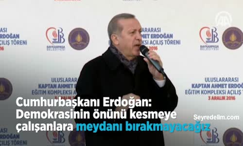 Cumhurbaşkanı Erdoğan: Demokrasinin Önünü Kesmeye Çalışanlara Meydanı Bırakmayacağız