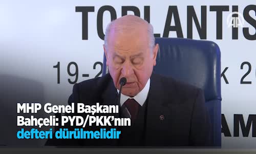 Mhp Genel Başkanı Bahçeli  Pyd Pkk'nın Defteri Dürülmelidir 