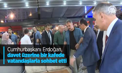 Cumhurbaşkanı Erdoğan Davet Üzerine Bir Kafede Vatandaşlarla Sohbet Etti