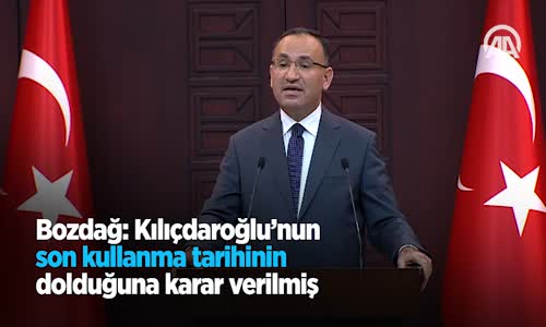 Bozdağ: Kılıçdaroğlu'nun Son Kullanma Tarihinin Dolduğuna Karar Verilmiş