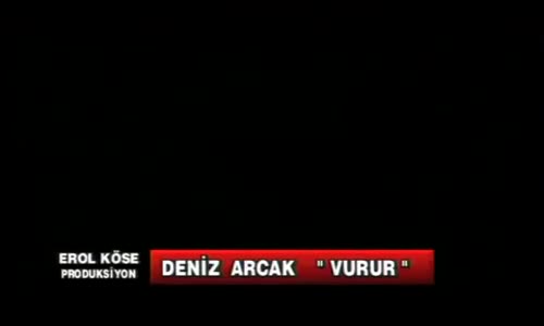 Deniz Arcak Vurur 