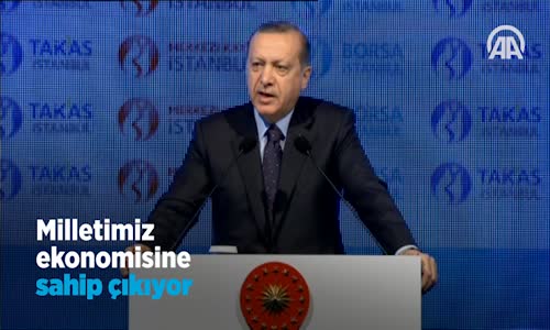 Cumhurbaşkanı Erdoğan_ Milletimiz Ekonomisine Sahip Çıkıyor