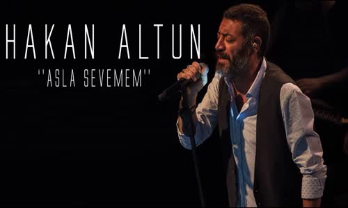 Hakan Altun  Asla Sevemem