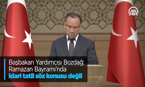 Başbakan Yardımcısı Bozdağ: Ramazan Bayramı'nda İdari Tatil Söz Konusu Değil