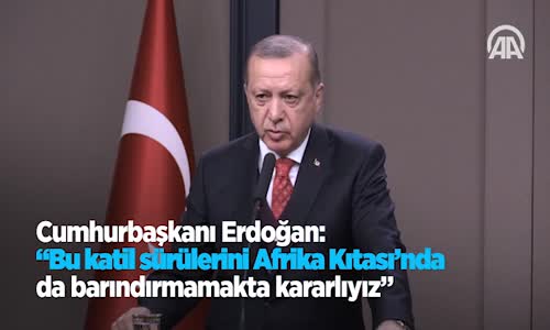 Cumhurbaşkanı Erdoğan: Bu Katil Sürülerini Afrika Kıtası'nda Da Barındırmamakta Kararlıyız