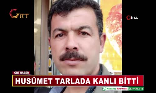 HUSÜMET TARLADA KANLI BİTTİ